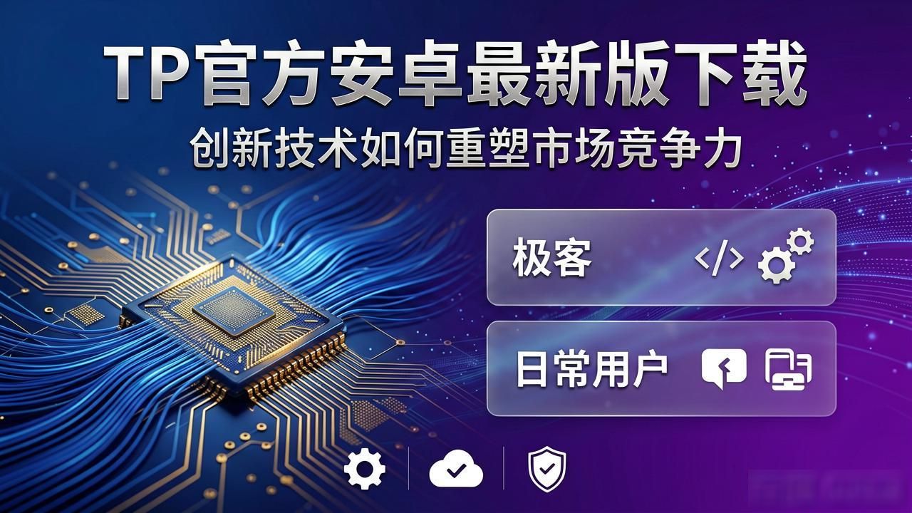 TP官方安卓最新版本_TP官方安卓最新版本下载的创新能力与市场定位_高效渲染引擎优化